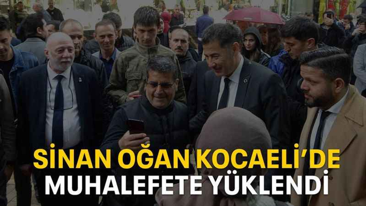Sinan Oğan Kocaeli’de muhalefete yüklendi